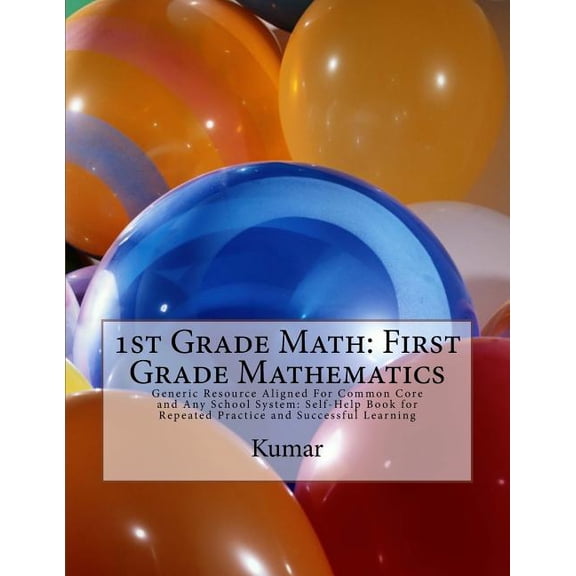 1st Grade Math: First Grade Mathematics: Generic Resource Aligned For Common Core and Any School System: Self-Help Book for Repeated Practice and Successful Learning (Paperback)
