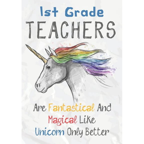 1st Grade Teachers Are Fantastical & Magical Like A Unicorn Only Better: Perfect Year End Graduation or Thank You Gift f, (Paperback)