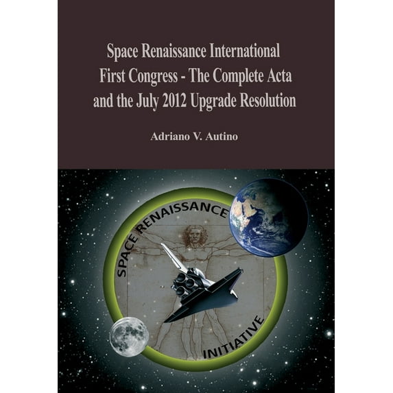 1st Space Renaissance International Congress - The Complete Acta, and the July 2012 Upgrade Resolution, (Paperback)