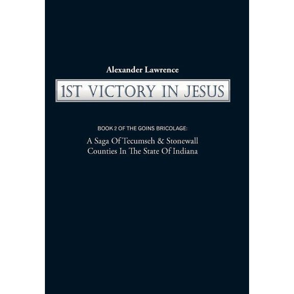 1st Victory in Jesus: Book 2 of the Goins Bricolage: A Saga of Tecumseh & Stonewall Counties in the State of Indiana, (Hardcover)