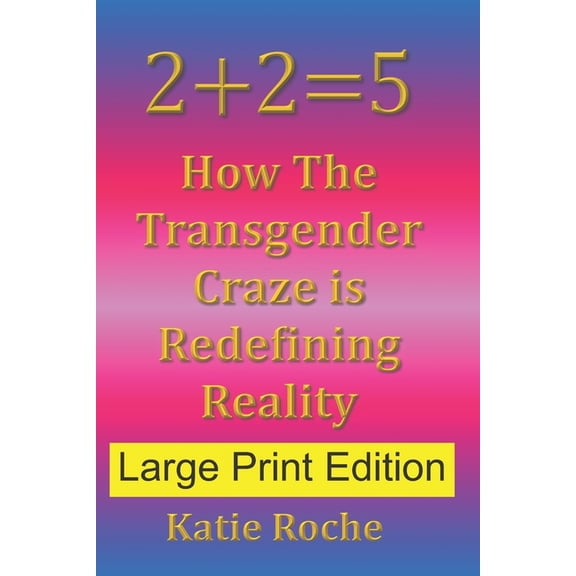 2+2=5 (Large Print Edition) : How The Transgender Craze is Redefining Reality (Paperback)