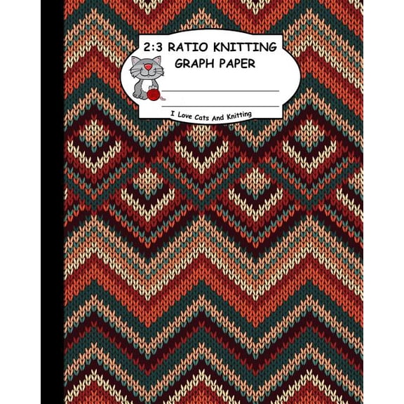 2: 3 Ratio Knitting Graph Paper: I Love Cats and Knitting: Knitter's Graph Paper for Designing Charts for New Patterns. , (Paperback)