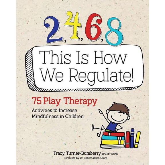 2, 4, 6, 8 This Is How We Regulate: 75 Play Therapy Activities to Increase Mindfulness in Children, (Paperback)