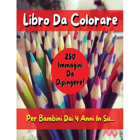 [ 2 BOOKS IN 1 ] - Libro Da Colorare Per Bambini - 250 Immagini Da Dipingere - (Rigid Cover Version - Italian Language Edition) : 250 Disegni Gi Pronti da Pitturare Con Matite, Pastelli o Pennarelli - Activity Coloring Book For Kids ! (Hardcover)