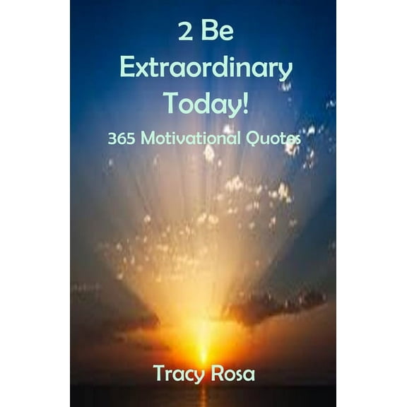 2 Be Extraordinary Today! : 365 Motivational Quotes (Paperback)