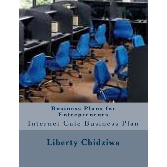 Business Plans for Entrepreneurs: Internet Cafe Business Plan
