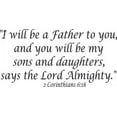 thumbnail image 1 of 2 Corinthians 6:18, Vinyl Wall Art, I Will Be a Father to You Will Be My Sons Daughters Lord Almighty, 1 of 1