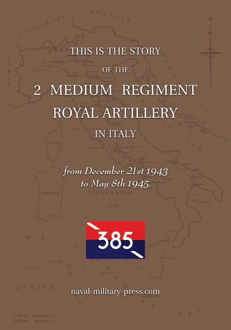 2 MEDIUM REGIMENT ROYAL ARTILLERY IN ITALY December 21st 1943 to May 8th 1945, (Paperback)