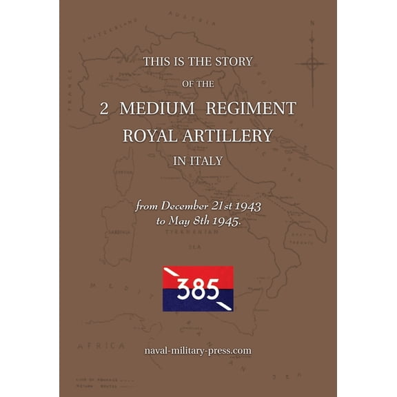 2 MEDIUM REGIMENT ROYAL ARTILLERY IN ITALY December 21st 1943 to May 8th 1945, (Paperback)