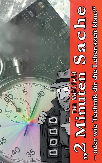 2 Minuten Sache: - oder wie Technik dir die Lebenszeit klaut, (Paperback)