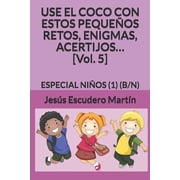 2 - Use El Coco Con Peque os Retos, Enig USE EL COCO CON ESTOS PEQUE OS RETOS, ENIGMAS, ACERTIJOS... [Vol. 5] Especial Ni os 1 B/N, Book 5, Paperback