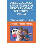 2 - Use El Coco Con Peque os Retos, Enig USE EL COCO CON ESTOS PEQUE OS RETOS, ENIGMAS, ACERTIJOS... [Vol. 6] Especial Ni os 2 B/N, Book 6, Paperback