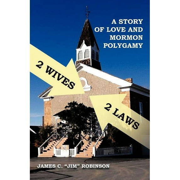 2 Wives 2 Laws: A Story of Mormon Polygamy (Paperback) by James C Robinson