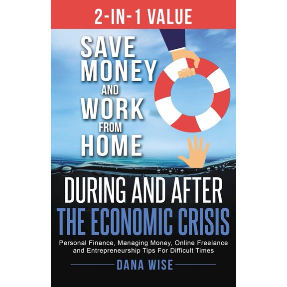 2-in-1 Value: Save Money and Work from Home During and After the Economic Crisis: Personal Finance, Managing Money, Online Freelance and Entrepreneurship Tips For Difficult Times (Paperback)