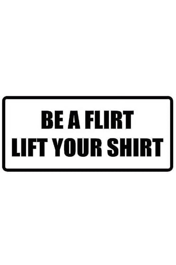 2" wide helmet hard hat BE A FLIRT LIFT YOUR SHIRT | Printed funny saying bumper sticker decal