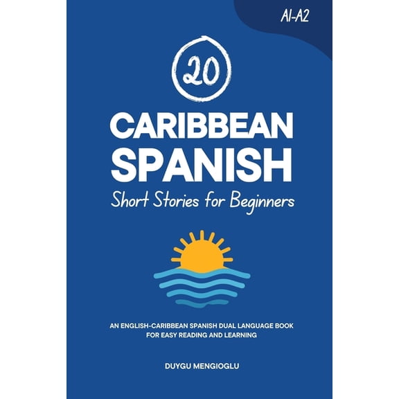 Learn Caribbean Spanish 20 Caribbean Spanish Short Stories for Beginners: An English-Caribbean Spanish Dual-Language Book for Easy Reading and L, (Paperback)