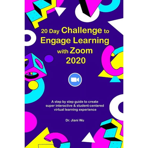 20 Day Challenge to Engage Learning with Zoom 2020 : A Step by Step Guide to Create Super Interactive and Student-Centered Virtual Learning Experience (Paperback)