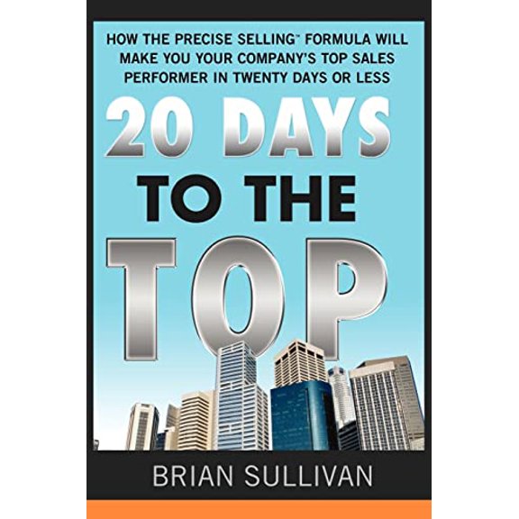 Pre-Owned 20 Days to the Top: How the Precise Selling Formula Will Make You Your Company's Top Sales Performer in Twenty Days or Less (Paperback) 1402205139 9781402205132