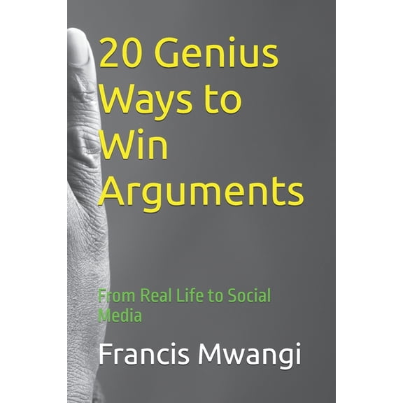 20 Genius Ways to Win Arguments: From Real Life to Social Media, (Paperback)