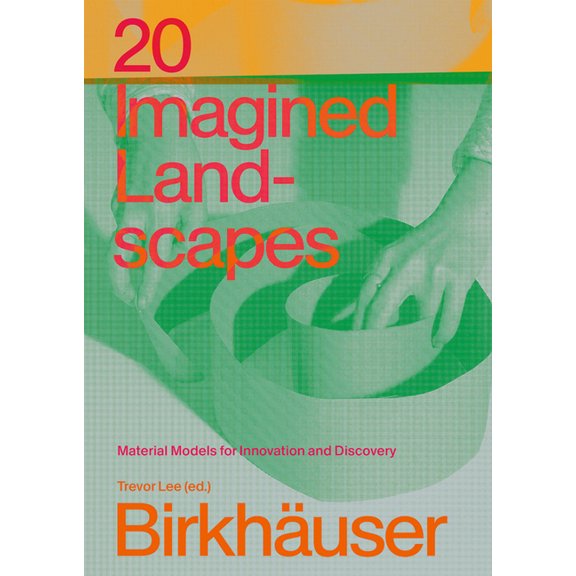 20 Imagined Landscapes: Material Models for Innovation and Discovery, (Hardcover)