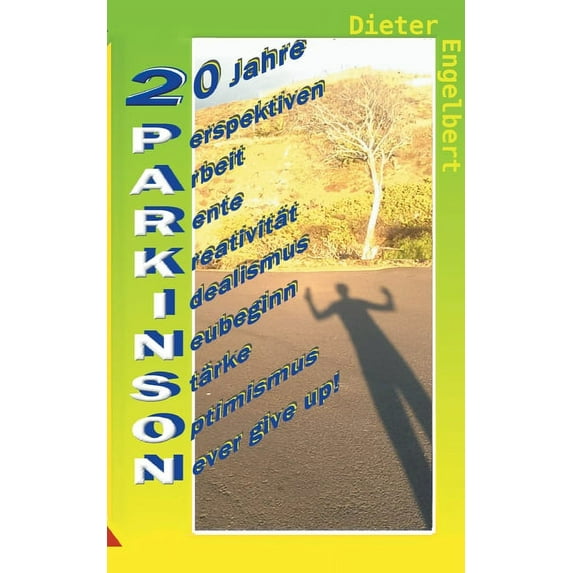 20 Jahre Parkinson: Perspektiven - Arbeit - Rente - Kreativität - Idealismus - Neubeginn - Stärke - Optimismus - Never g, (Paperback)