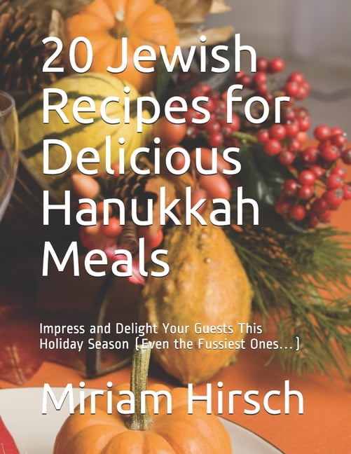 20 Jewish Recipes for Delicious Hanukkah Meals: Impress and Delight Your Guests This Holiday Season (Even the Fussiest Ones...) (Paperback)