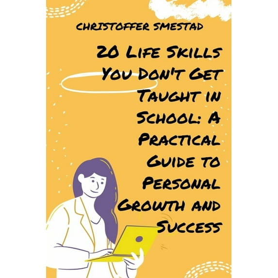 20 Life Skills You Don't Get Taught in School: A Practical Guide to Personal Growth and Success, (Paperback)