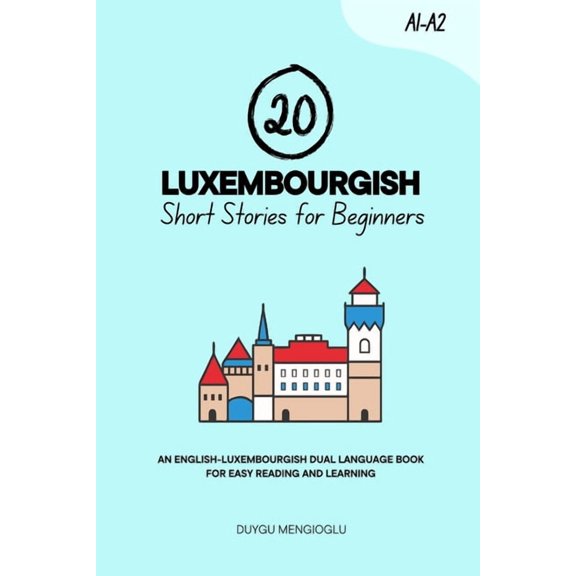 Learn Luxembourgish 20 Luxembourgish Short Stories for Beginners: An English-Luxembourgish Dual-Language Book for Easy Reading and Learning, (Paperback)