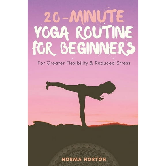 20-Minute Yoga Routine For Beginners: For Greater Flexibility & Reduced Stress (Paperback)
