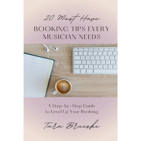 20 Must Have Booking Tips Every Musician Needs: A Step-by-Step Guide to Level Up Your Booking, (Paperback)