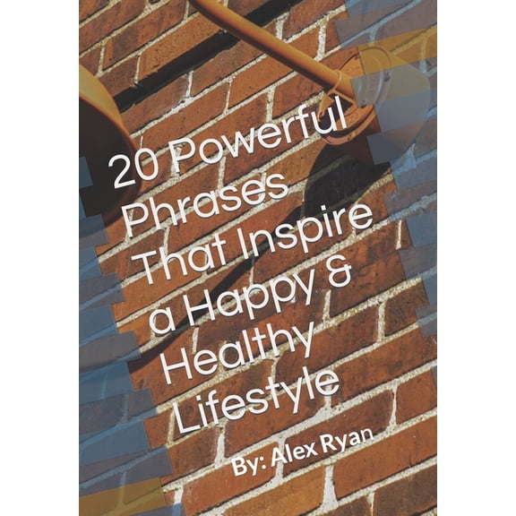 20 Powerful Phrases That Inspire a Happy & Healthy Lifestyle, (Paperback)