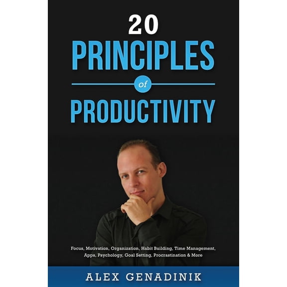 20 Principles of Productivity: Focus, Motivation, Organization, Habit Building, Time Management, Apps, Psychology, Goal Setting, Procrastination & More (Paperback)