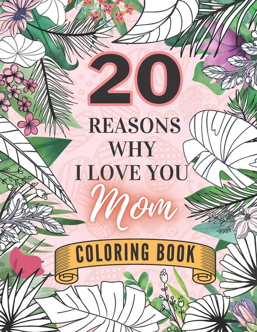 20 Reasons Why I Love You Mom Coloring Book: Mother's Day Floral Cards with Inspiring Quotes from Children (Paperback)