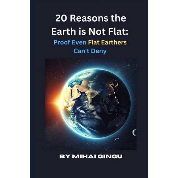 20 Reasons the Earth is Not Flat: Proof Even Flat Earthers Can't Deny, (Paperback)