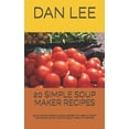 thumbnail image 1 of Simple Recipes: 20 Simple Soup Maker Recipes: 20 Simple and Delicious Soup Recipes with Easy to Follow Instructions for Any Brand of Soup Maker or Machine. (Paperback), 1 of 1