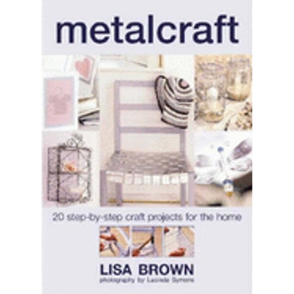 20 Step-By-Step Projects for the Home: Metalcraft (Hardcover)