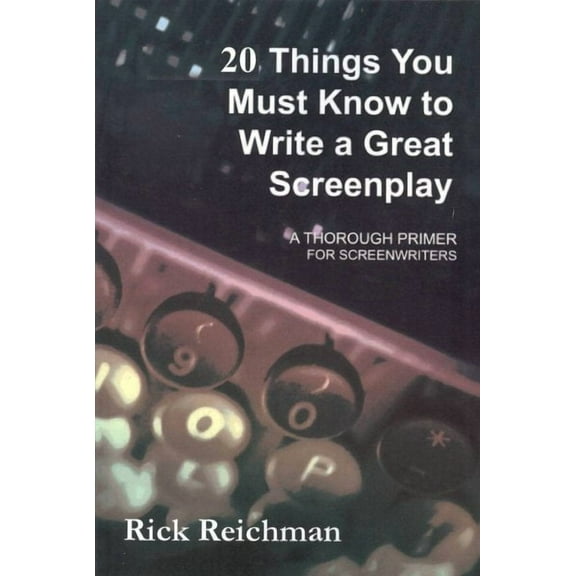 20 Things You Must Know to Write a Great Screenplay: A Thorough Primer for Screenwriters (Paperback)