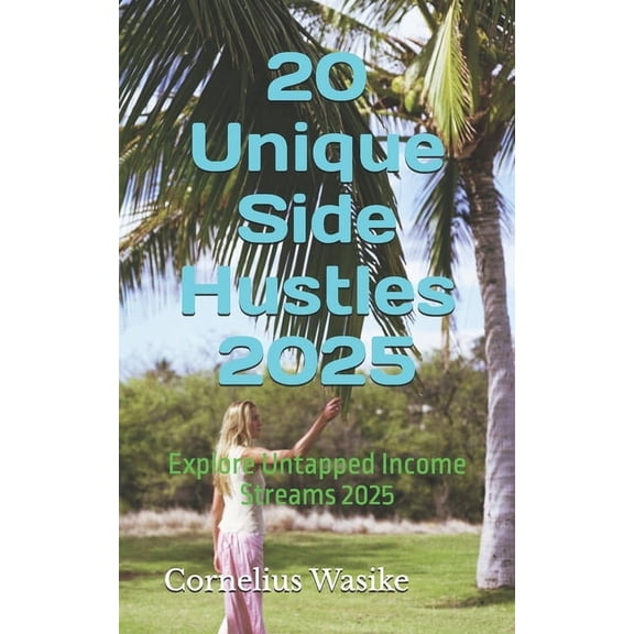 20 Unique Side Hustles 2025: Explore Untapped Income Streams 2025, (Paperback)