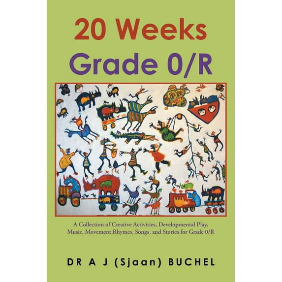 20 Weeks Grade 0/R: A Collection of Creative Activities, Developmental Play, Music, Movement Rhymes, Songs, and Stories , (Paperback)