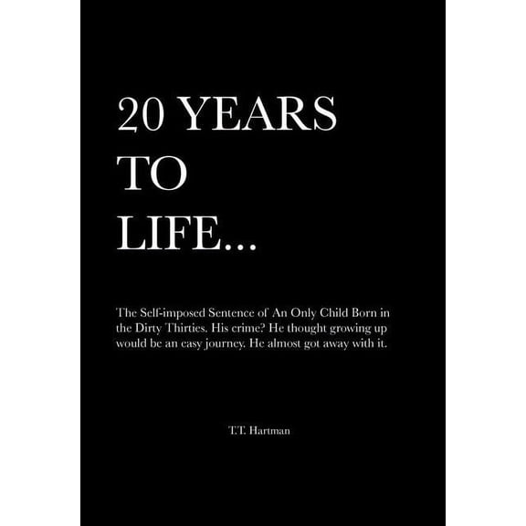 20 Years to Life : The Self-Imposed Sentence of an Only Child Born in the Dirty Thirties