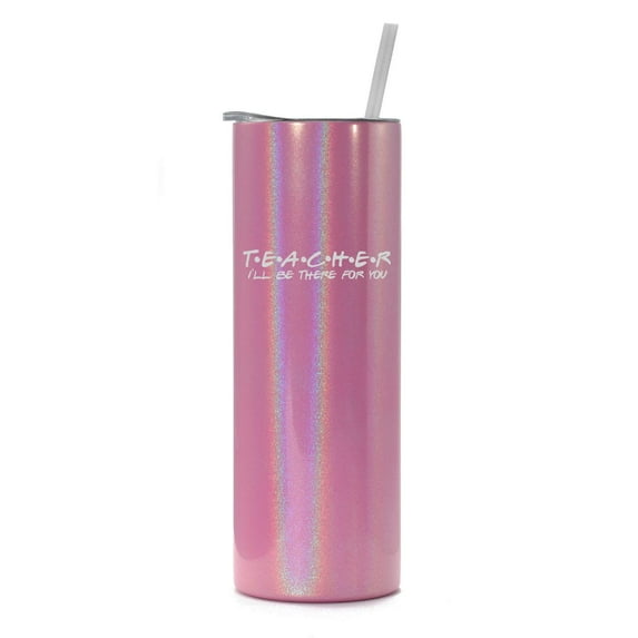 20 oz Skinny Tall Tumbler Stainless Steel Vacuum Insulated Travel Mug Cup With Straw Teacher I'll Be There For You Funny (Pink Iridescent Glitter)