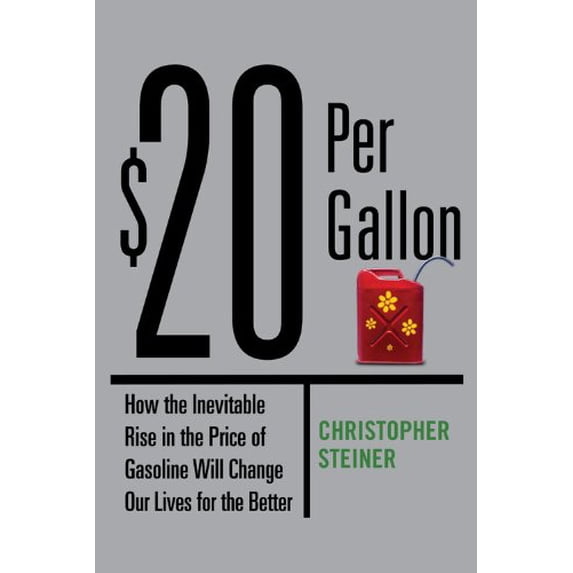 Pre-Owned 20 Per Gallon: How the Inevitable Rise in the Price of Gasoline Will Change Our Lives for the Better (Hardcover) 0446549541 9780446549547