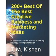 200+ Best Of The Best Creative Business and Marketing Ideas A Must Have Concise Book on Marketing Strategy and Implemen, Paperback