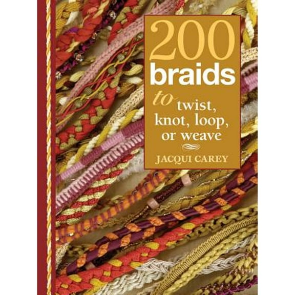 200 Braids to Twist, Knot, Loop, or Weave