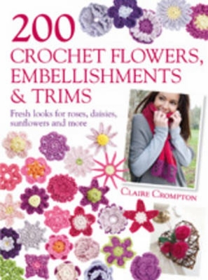 200 Crochet Flowers, Embellishments & Trims: 200 Designs to Add a Crocheted Finish to All Your Clothes and Accessories (Paperback) - image 1 of 2