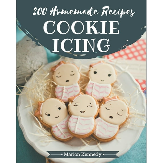 200 Homemade Cookie Icing Recipes: Enjoy Everyday With Cookie Icing Cookbook!