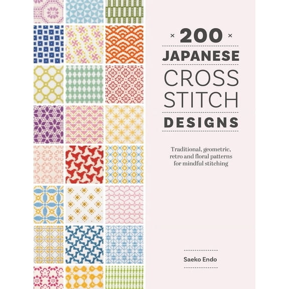 200 Japanese Cross Stitch Designs: Traditional, Geometric, Retro and Floral Patterns for Mindful Stitching, (Paperback)