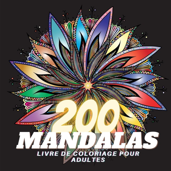 200 Mandalas Livre de Coloriage pour Adultes : La Plus Belle Sélection de  Dessins de Fleurs Mandala Anti-Stress pour la Relaxation et la Pleine  Conscience, Pages à Colorier Anti-Stress pour la Méditation