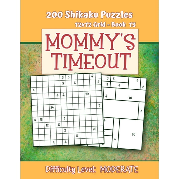 200 Shikaku Puzzles 12x12 Grid - Book 13, MOMMY'S TIMEOUT, Difficulty Level Moderate: Mental Relaxation For Grown-ups - Perfect Gift for Puzzle-Loving, Stressed-Out Moms - Fun for Beginners and Up (Pa