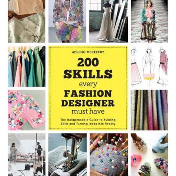 Pre-Owned 200 Skills Every Fashion Designer Must Have: The Indispensable Guide to Building Skills and Turning Ideas Into Reality (Paperback) 1438008961 9781438008967